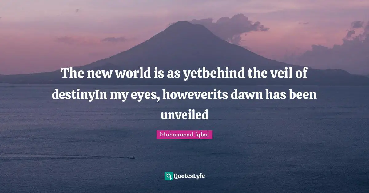 The new world is as yetbehind the veil of destinyIn my eyes, howeverits dawn has been unveiled