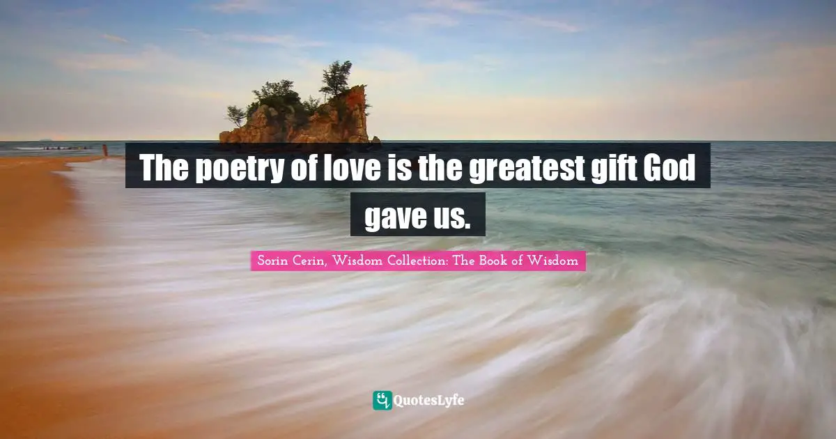 The poetry of love is the greatest gift God gave us.