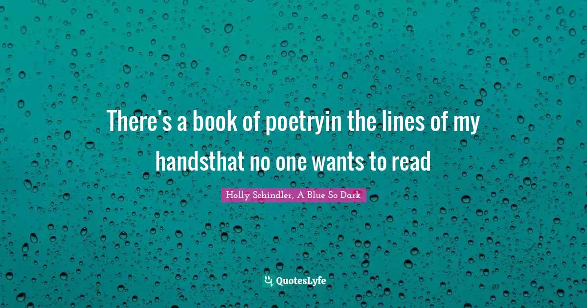 There's a book of poetryin the lines of my handsthat no one wants to read