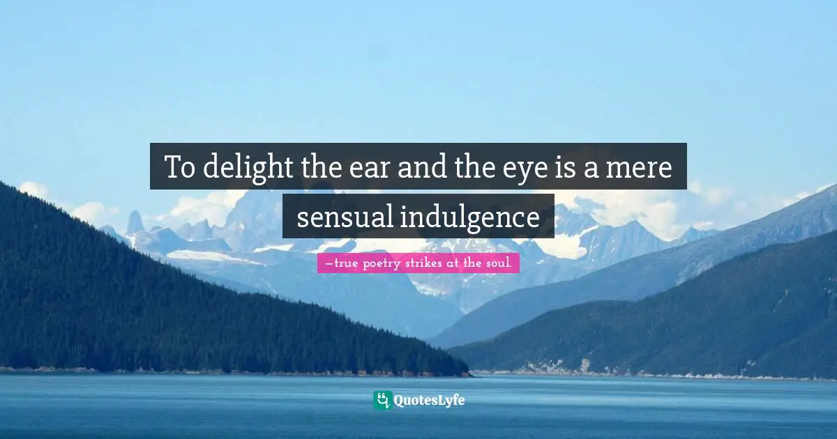 To delight the ear and the eye is a mere sensual indulgence