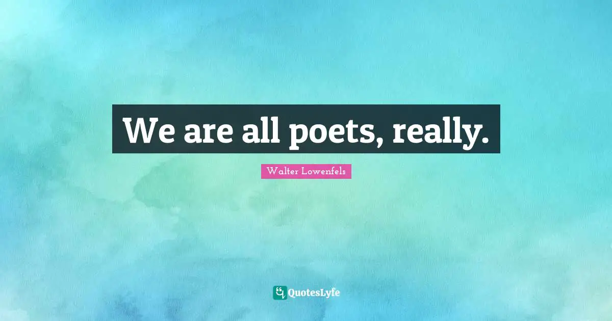 We are all poets, really.