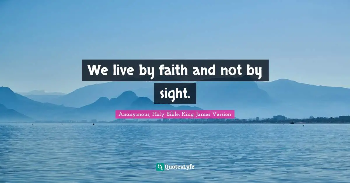 We live by faith and not by sight.
