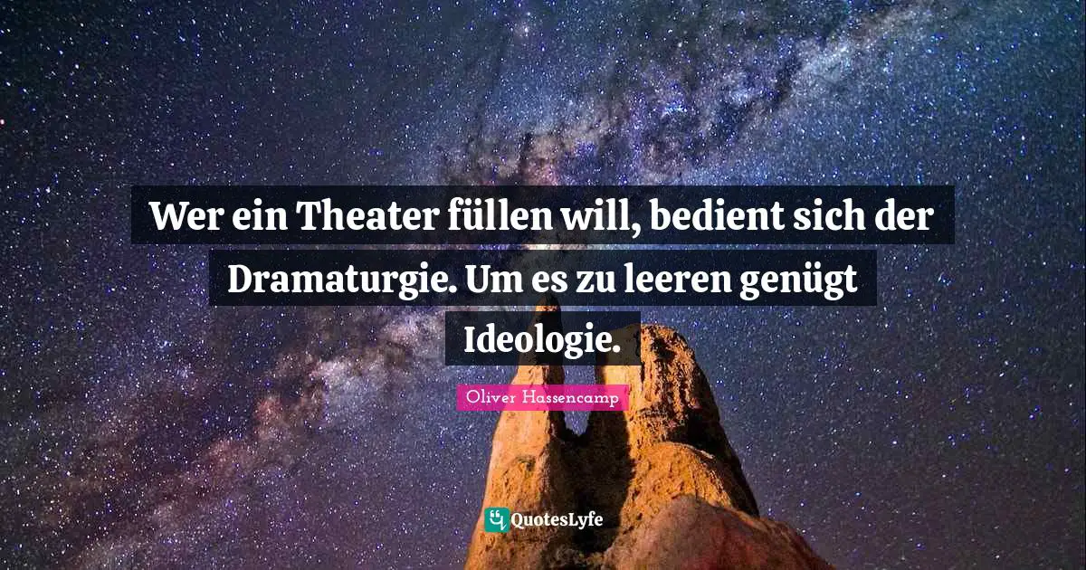 Wer ein Theater füllen will, bedient sich der Dramaturgie. Um es zu leeren genügt Ideologie.