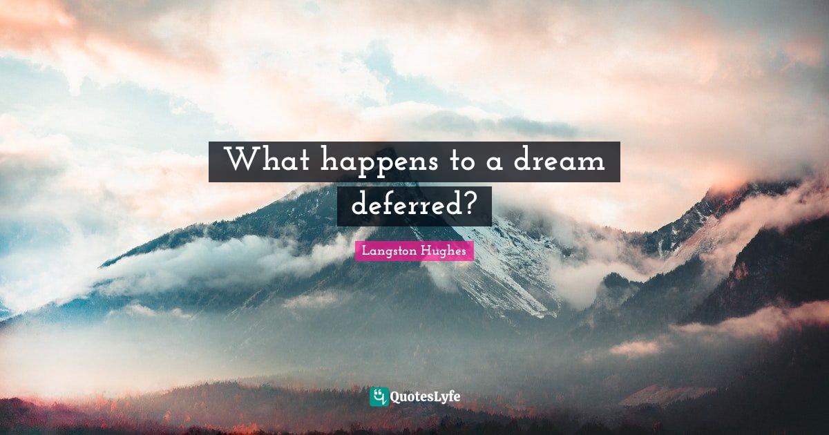 What happens to a dream deferred?... Quote by Langston Hughes QuotesLyfe