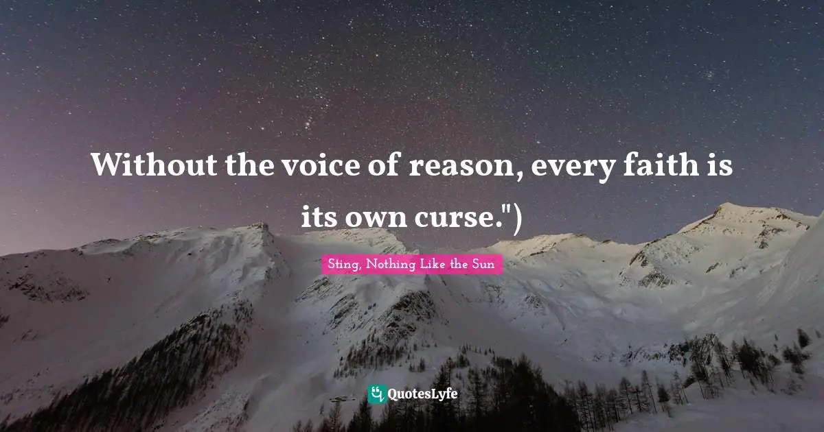 Without the voice of reason, every faith is its own curse.")