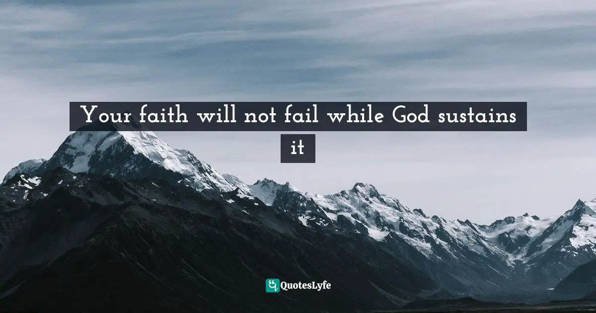 Your faith will not fail while God sustains it