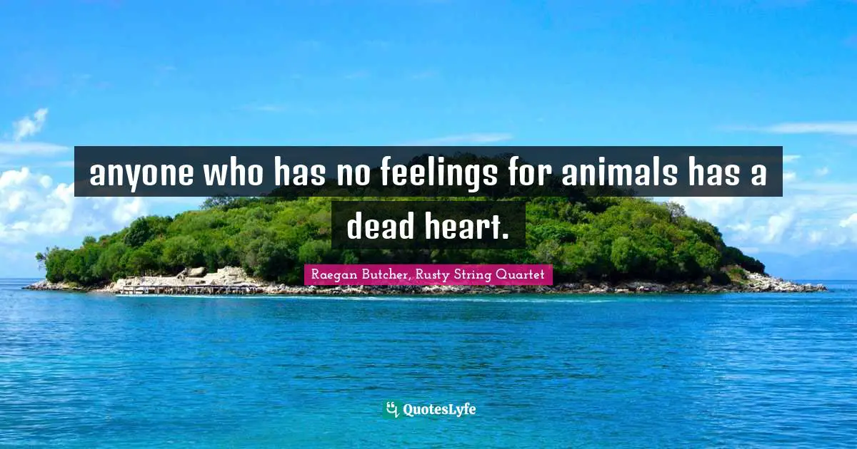 Poems Quotes: "anyone who has no feelings for animals has a dead heart."