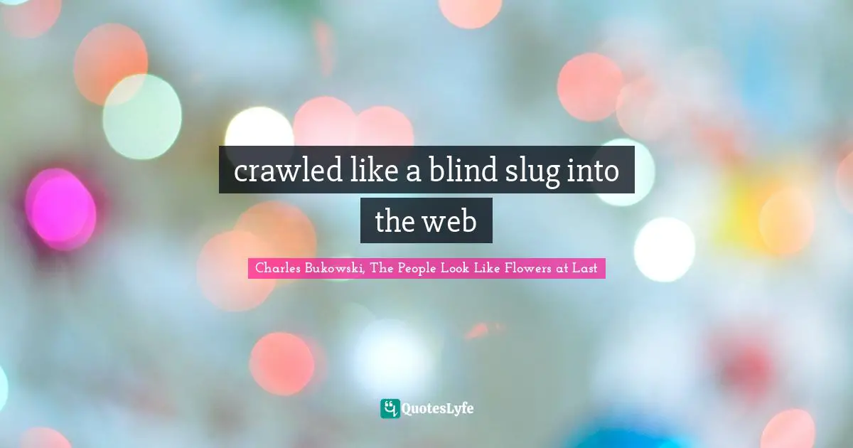 crawled like a blind slug into the web