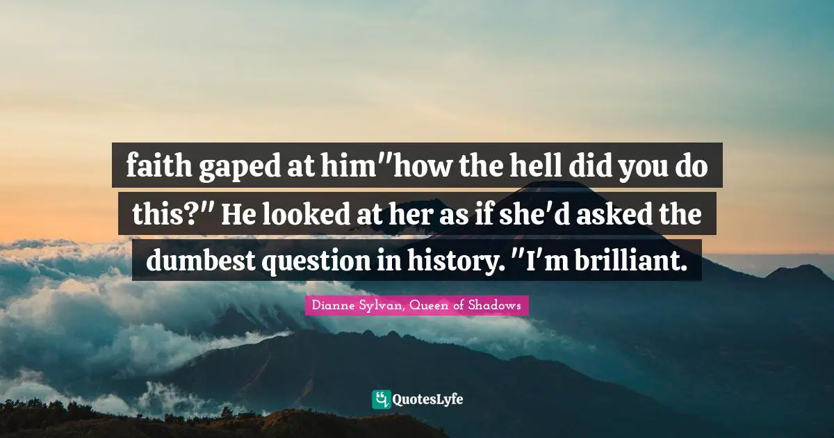 faith gaped at him"how the hell did you do this?" He looked at her as if she'd asked the dumbest question in history. "I'm brilliant.