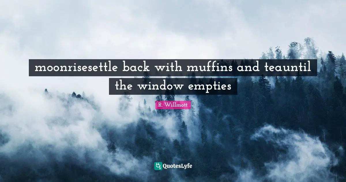 moonrisesettle back with muffins and teauntil the window empties