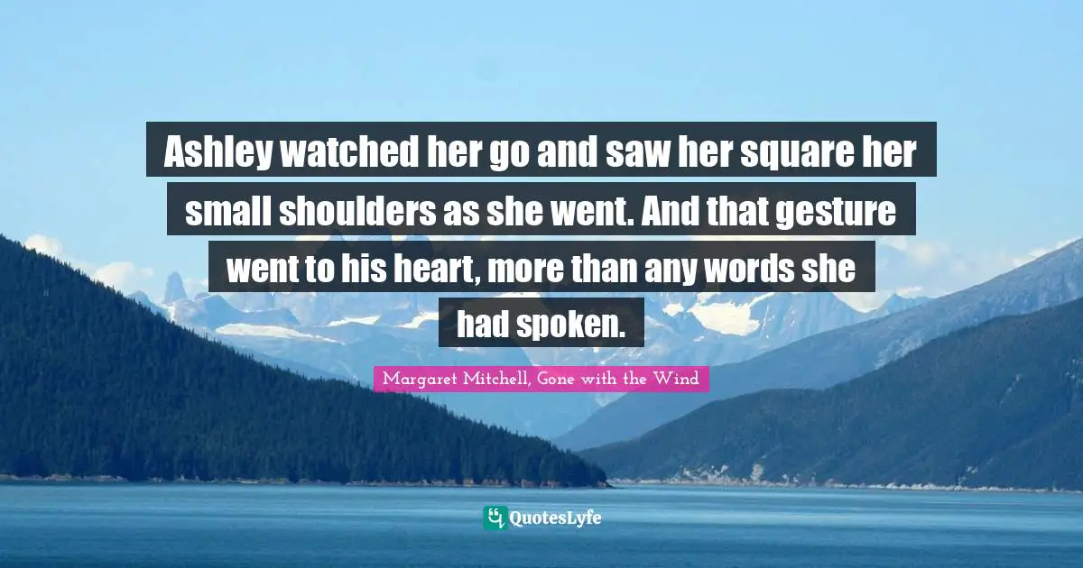 Ashley watched her go and saw her square her small shoulders as she went. And that gesture went to his heart, more than any words she had spoken.