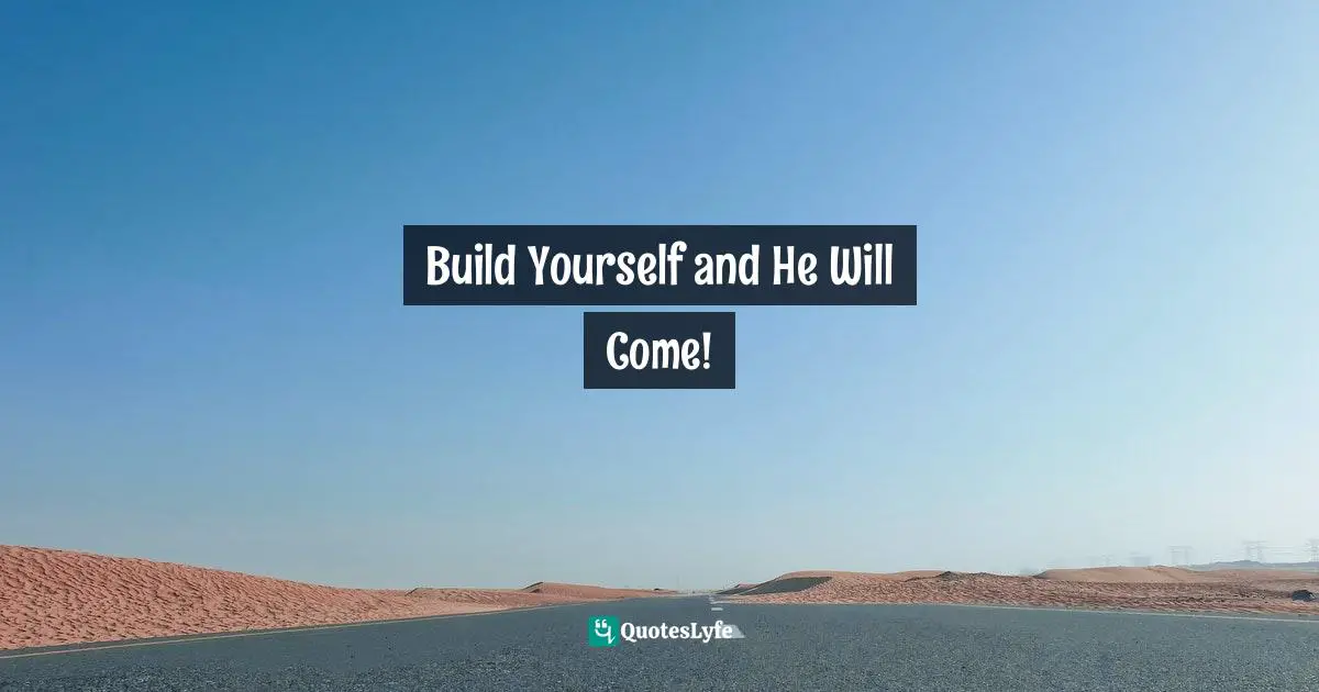 Build Yourself and He Will Come!