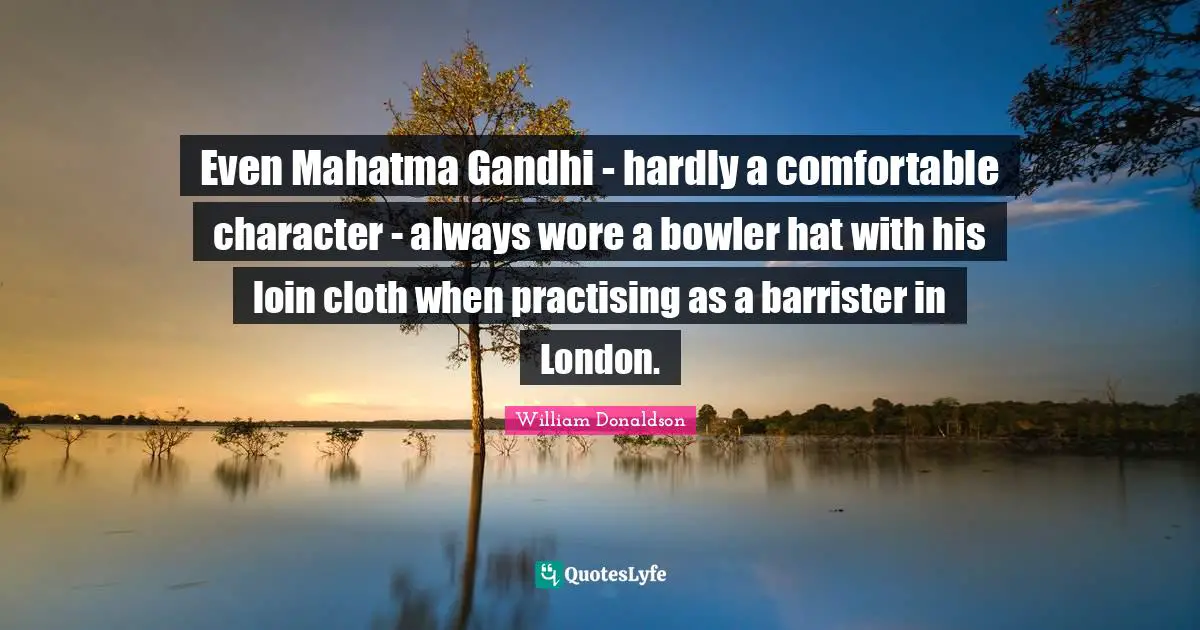 Even Mahatma Gandhi - hardly a comfortable character - always wore a bowler hat with his loin cloth when practising as a barrister in London.