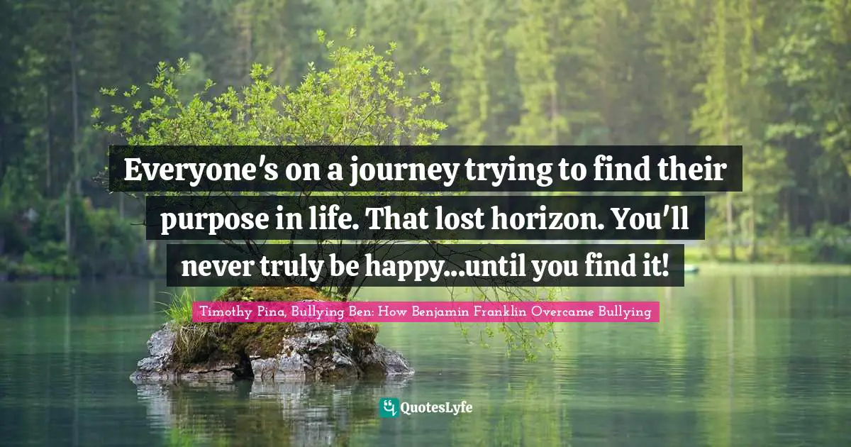 Everyone's on a journey trying to find their purpose in life. That lost horizon. You'll never truly be happy...until you find it!