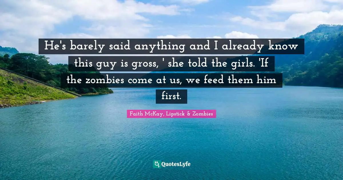 He's barely said anything and I already know this guy is gross, ' she told the girls. 'If the zombies come at us, we feed them him first.