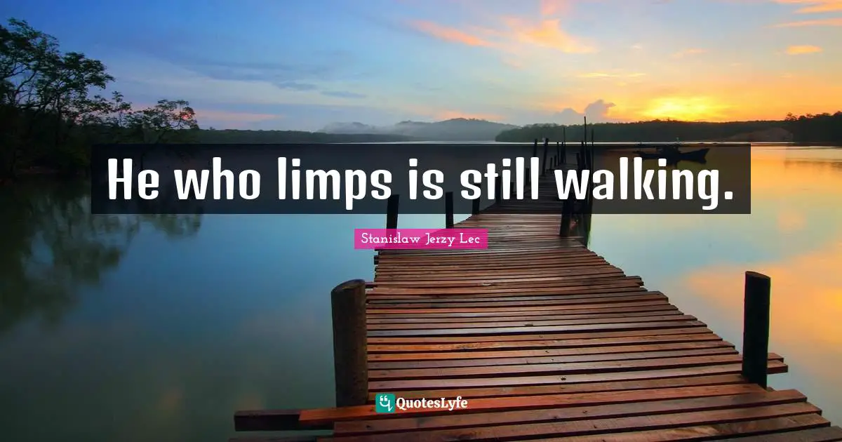He who limps is still walking.