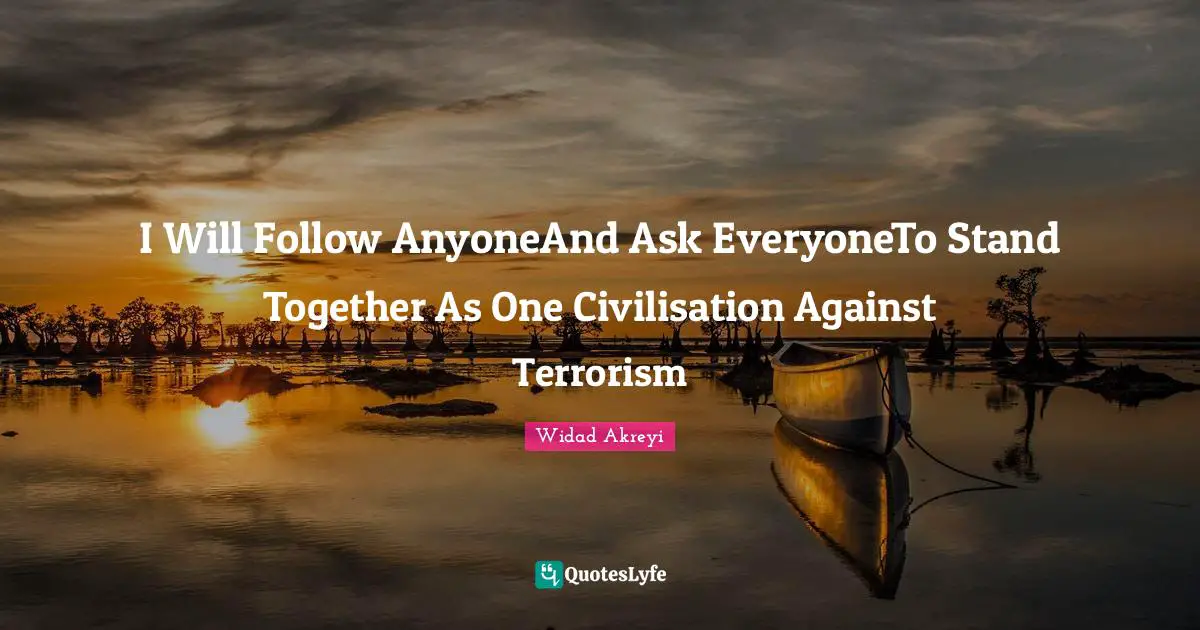 Kurds Quotes: "I Will Follow AnyoneAnd Ask EveryoneTo Stand Together As One Civilisation Against Terrorism"