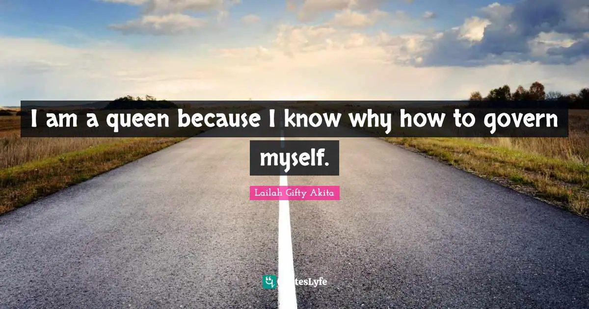Rules Of Life Quotes: "I am a queen because I know why how to govern myself."