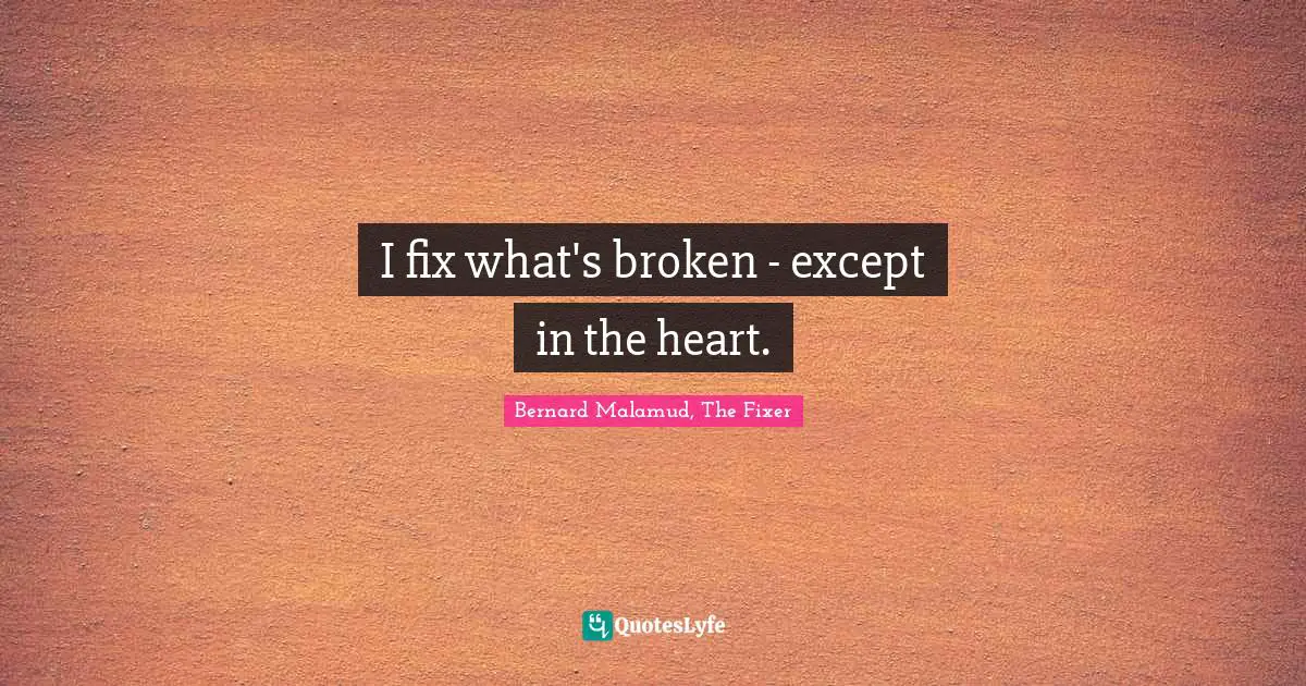 I fix what's broken - except in the heart.