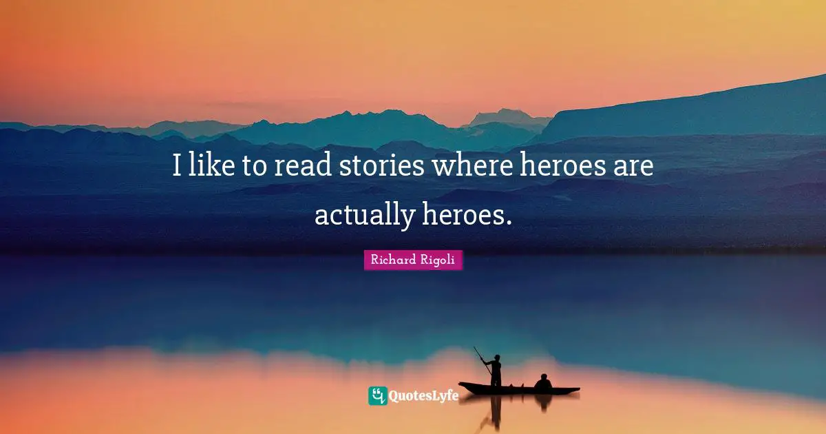 I like to read stories where heroes are actually heroes.