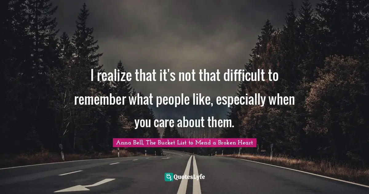 To Do List Quotes: "I realize that it's not that difficult to remember what people like, especially when you care about them."