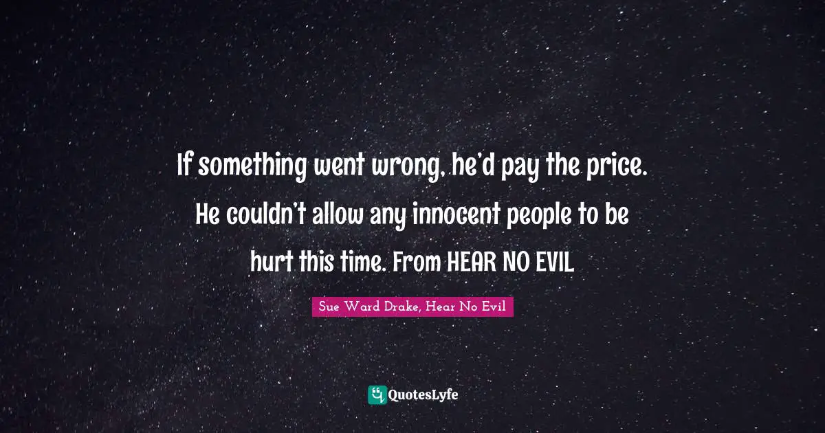 If something went wrong, he’d pay the price. He couldn’t allow any innocent people to be hurt this time. From HEAR NO EVIL