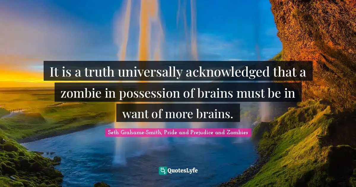 It is a truth universally acknowledged that a zombie in possession of brains must be in want of more brains.