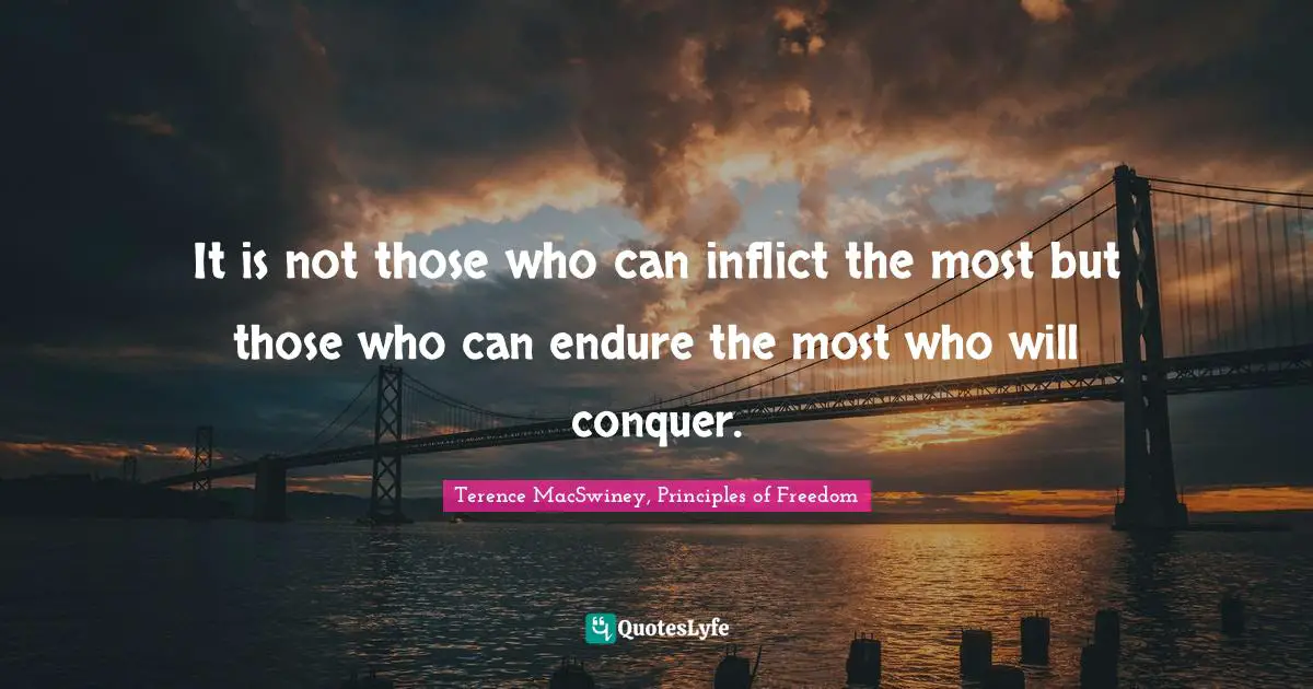 It is not those who can inflict the most but those who can endure the most who will conquer.