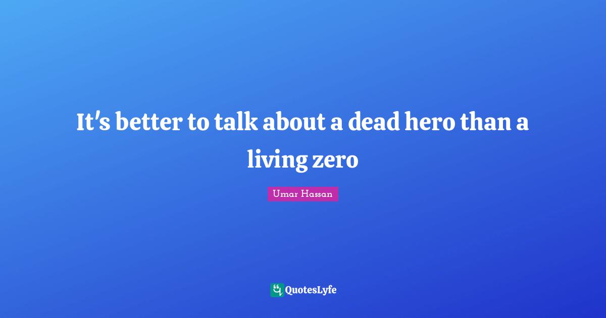 It's better to talk about a dead hero than a living zero