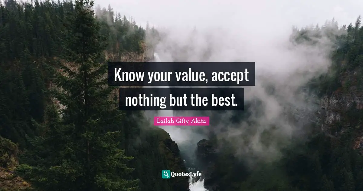 Know your value, accept nothing but the best.