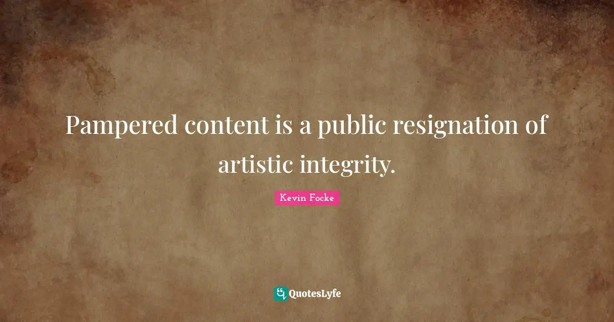Pampered content is a public resignation of artistic integrity.