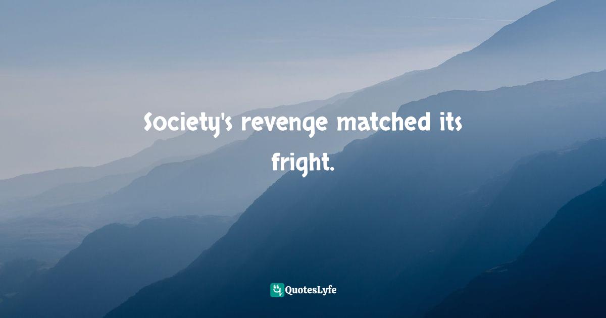 Society's revenge matched its fright.
