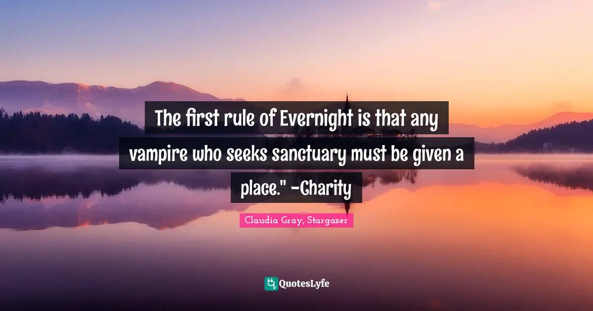 The first rule of Evernight is that any vampire who seeks sanctuary must be given a place." -Charity