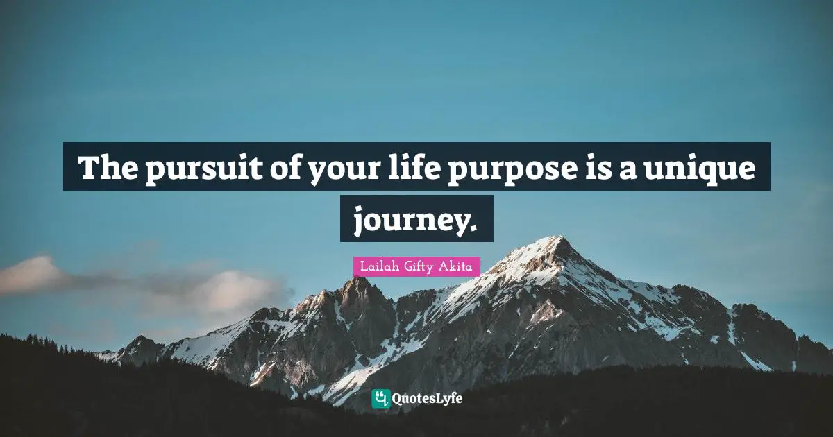 Your Journey Quotes: "The pursuit of your life purpose is a unique journey."