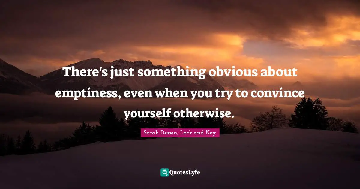 There's just something obvious about emptiness, even when you try to convince yourself otherwise.