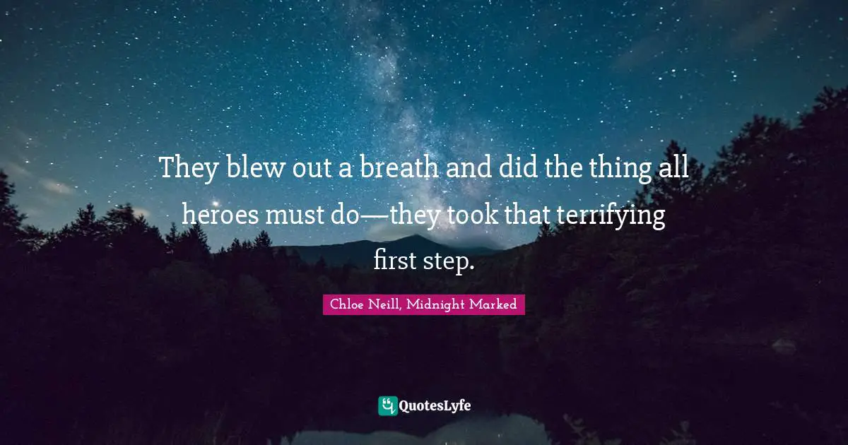 First Step Quotes: "They blew out a breath and did the thing all heroes must do—they took that terrifying first step."