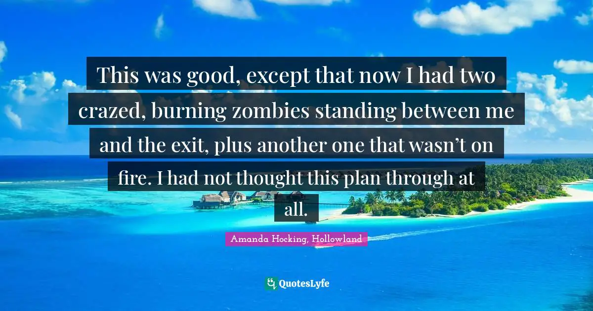 This was good, except that now I had two crazed, burning zombies standing between me and the exit, plus another one that wasn’t on fire. I had not thought this plan through at all.