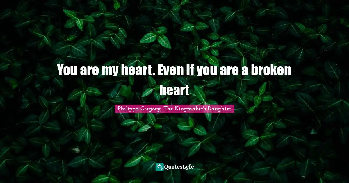 You are my heart. Even if you are a broken heart