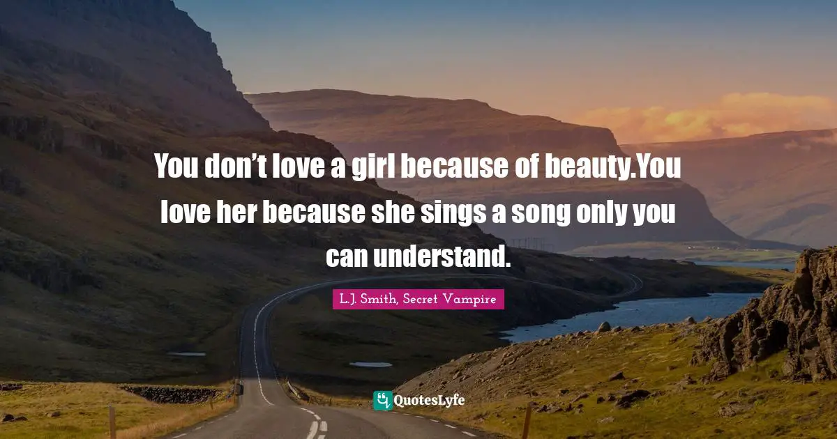 Soulmates Quotes: "You don’t love a girl because of beauty.You love her because she sings a song only you can understand."