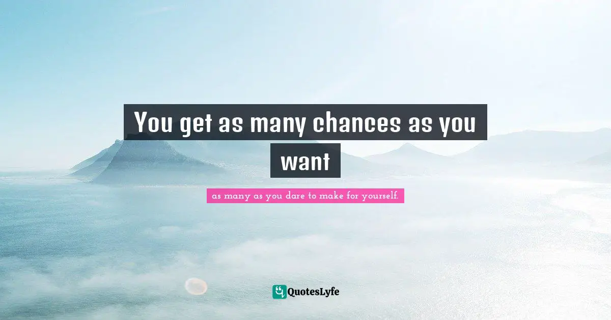 You get as many chances as you want