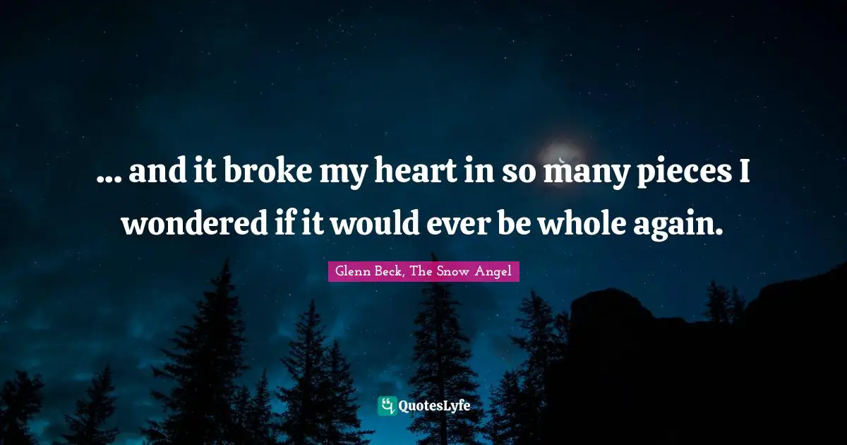 ... and it broke my heart in so many pieces I wondered if it would ever be whole again.