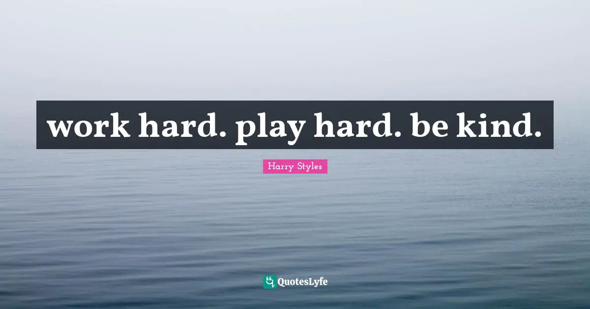 work hard. play hard. be kind.