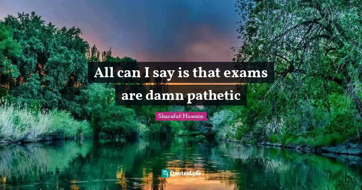 All can I say is that exams are damn pathetic