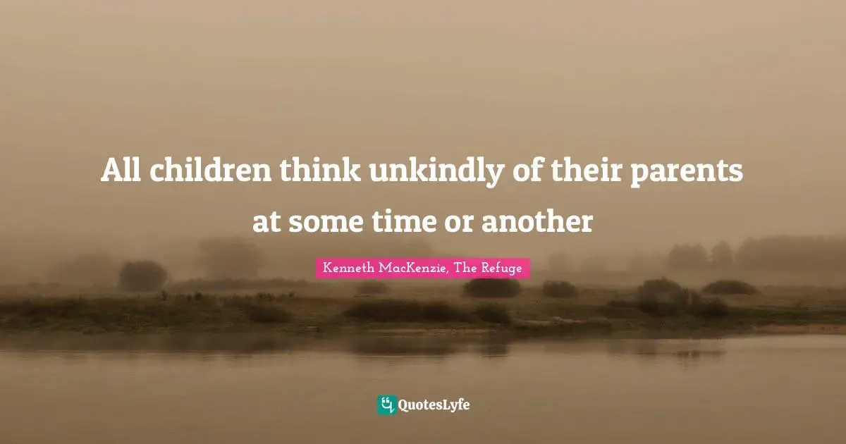 All children think unkindly of their parents at some time or another