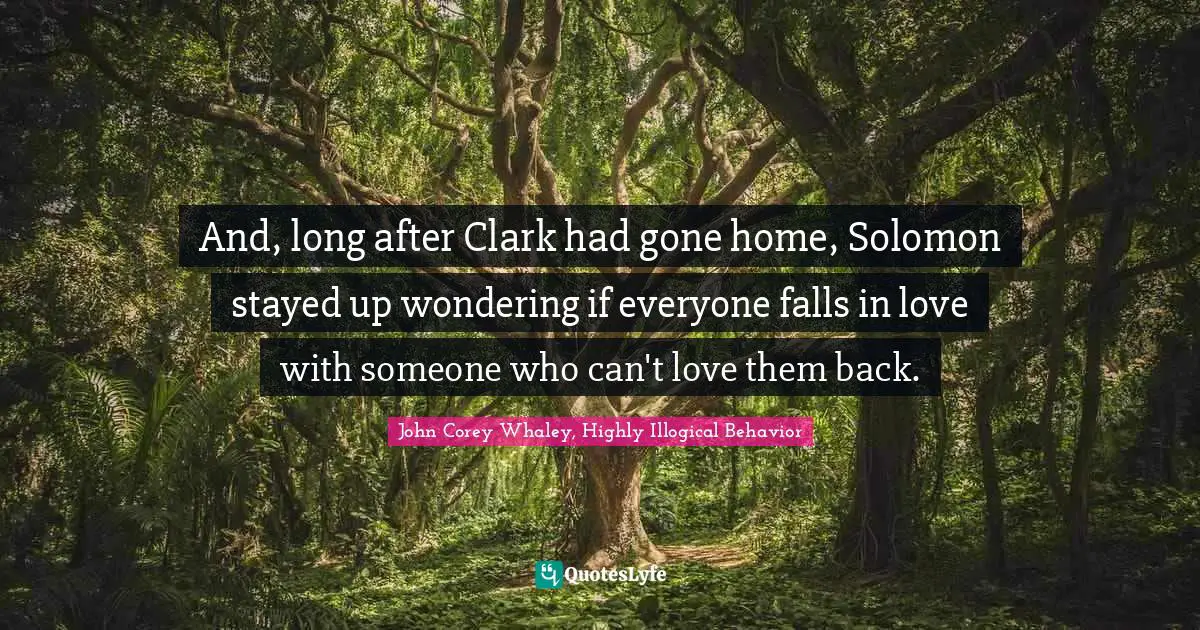 And, long after Clark had gone home, Solomon stayed up wondering if everyone falls in love with someone who can't love them back.