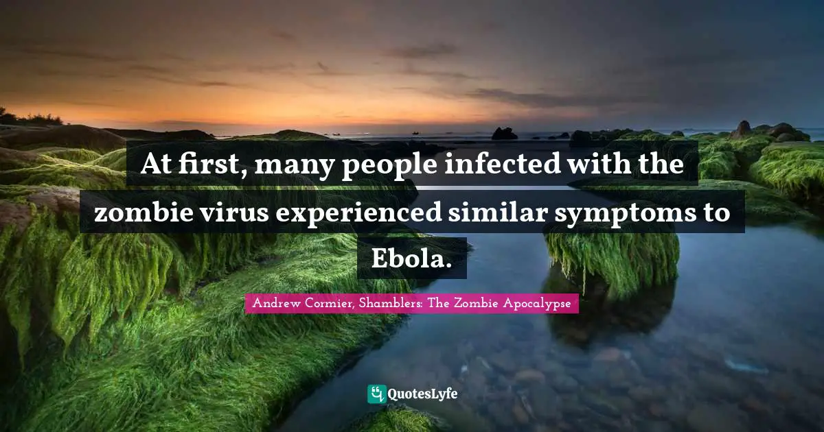 At first, many people infected with the zombie virus experienced similar symptoms to Ebola.