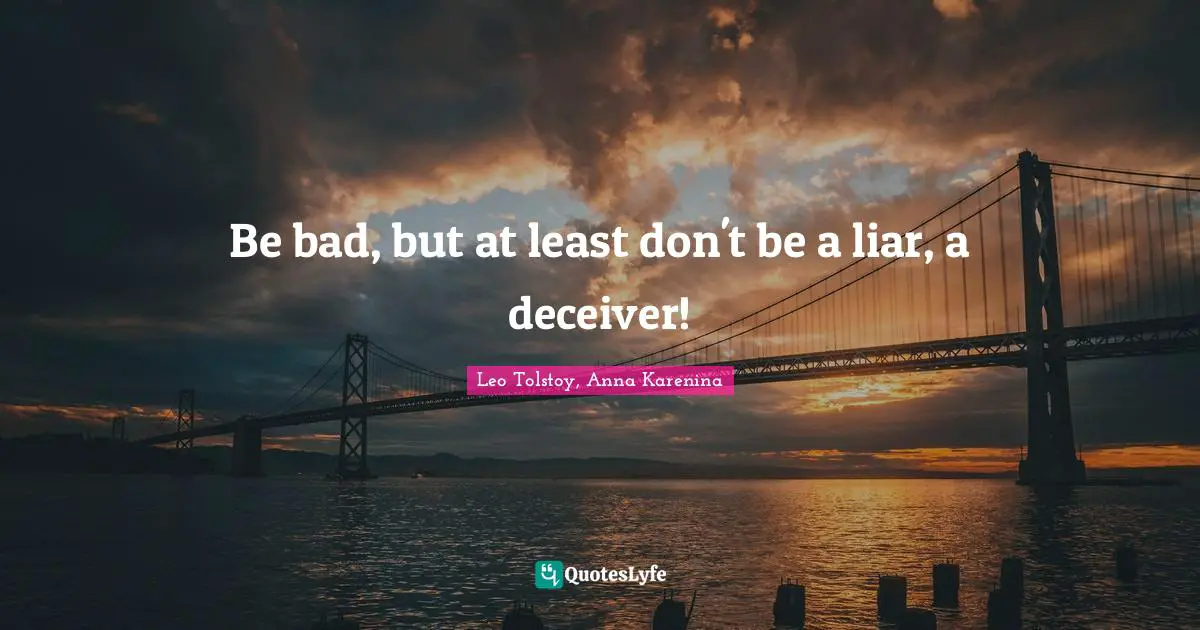 Be bad, but at least don't be a liar, a deceiver!
