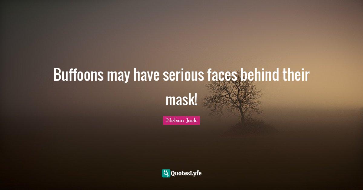 Buffoons may have serious faces behind their mask!