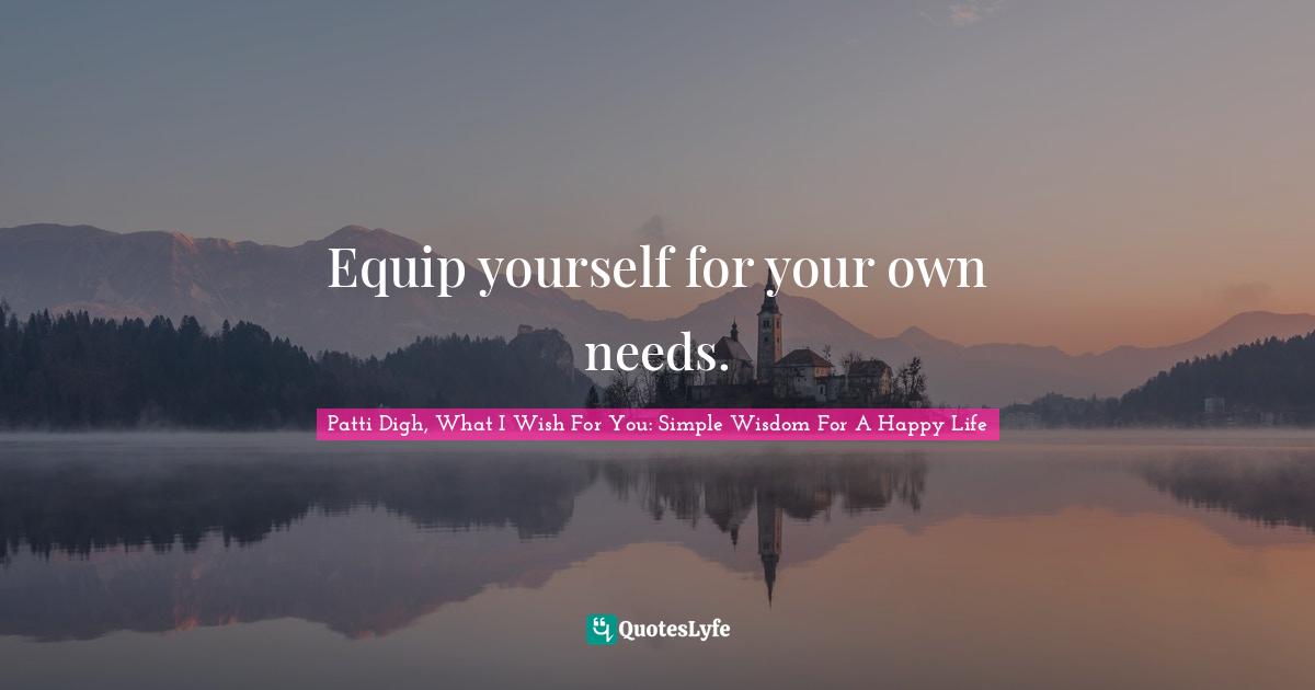 Equip yourself for your own needs.