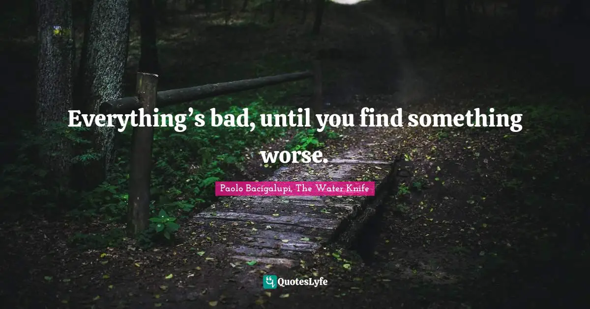 Everything’s bad, until you find something worse.
